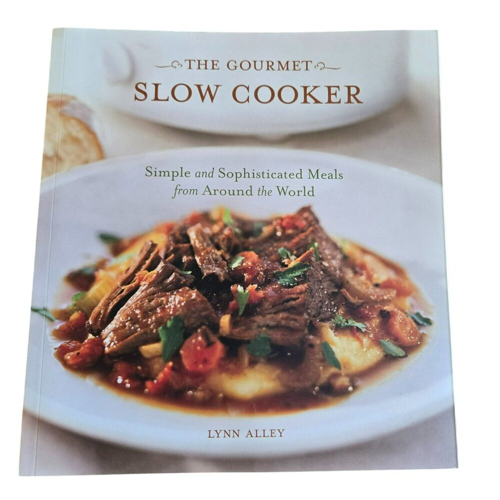 The Gourmet Slow Cooker Cookbook Simple Sophisticated Meals Worldwide